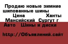 Продаю новые зимние шипованные шины 225*60*R18 › Цена ­ 21 200 - Ханты-Мансийский, Сургут г. Авто » Шины и диски   